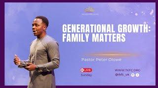 Generational Growth: Family Matters // Pastor Peter Olowe // Sunday 23rd February 2025