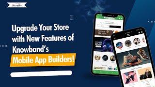 Upgrade Your Store with New Features of Knowband’s Mobile App Builders!