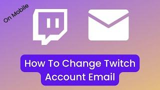 How to Change Twitch Account Email [Mobile]