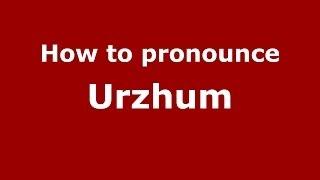 How to pronounce Urzhum (Russian/Russia)  - PronounceNames.com