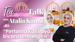 TEA TALK EPISODE 1 | PERTAMA KALI BU ATALIA KAMIL BICARA TENTANG INI 