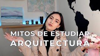 DESMINTIENDO MITOS DE ESTUDIAR ARQUITECTURA