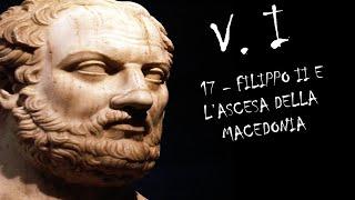 17 - FILIPPO II E L'ASCESA DELLA MACEDONIA - VOLUME I - STORIA GRECA