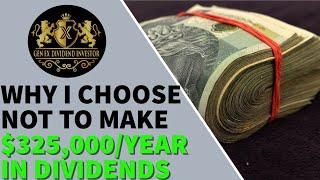 Why I Choose Not to Make $325,000/Year in Dividends!