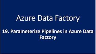 19. Parameterize Pipelines in Azure Data Factory