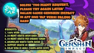 CARA ATASI "TOO MANY REQUEST, PLEASE TRY AGAIN LATER" DI APP ONE TAP DALAM GAME GENSHIN IMPACT