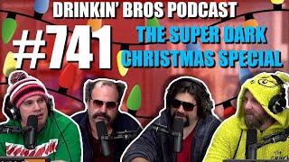 Drinkin' Bros Podcast #741 - The Super Dark Christmas Special