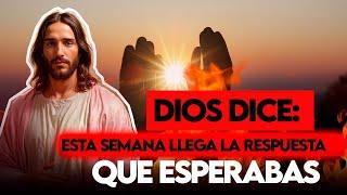 Dios te habla: Esta semana recibirás la respuesta que esperabas