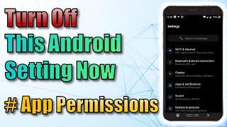 Turn off this Android Setting Now  (App Permissions)