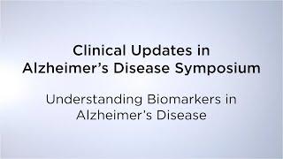 Clinical Updates in Alzheimer’s Disease Symposium - Understanding Biomarkers in Alzheimer’s Disease