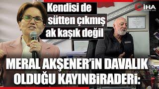 Meral Akşener İle Davalık Olan Kayınbiraderi Yaşananları Anlattı