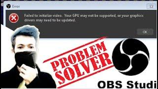 Failed to initialize video your Gpu may not be supported OBS Error Windows 7,8 and 10