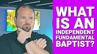 What Is An Independent Fundamental Baptist?