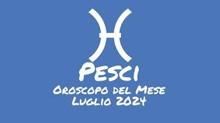 Oroscopo Pesci Luglio 2024