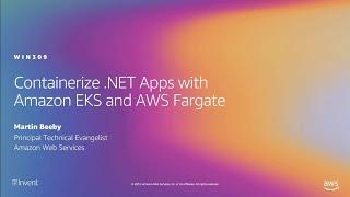 AWS re:Invent 2019: Containerize .NET Apps with Amazon EKS and AWS Fargate (WIN309)