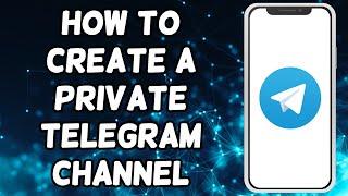 How To Create A Private Telegram Channel