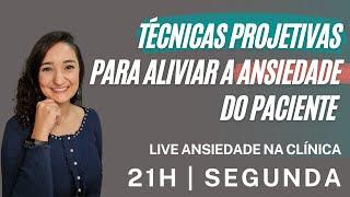 Técnicas Projetivas para aliviar a ansiedade do paciente | LIVE ANSIEDADE NA CLÍNICA | 21