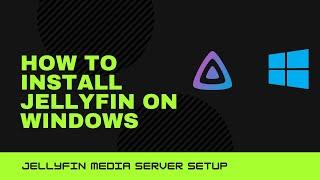 How to Install Jellyfin on Windows - Jellyfin Media Server Setup on Windows 10