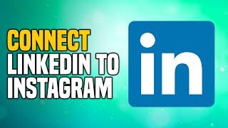 How to Connect LinkedIn to Instagram (EASY!)