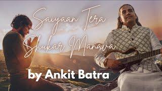 Saiyaan Tera Shukar Manava - by Ankit Batra