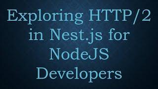 Exploring HTTP/2 in Nest.js for NodeJS Developers