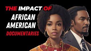 Preserving our Roots: The Impact of African American Documentaries | Black Discoveries