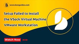 How to Fix Setup Failed to Install the VSock Virtual Machine and the Memory Control Driver VMware