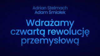 Wdrażamy czwartą rewolucję przemysłową - rozmowa z Adrianem Stelmachem