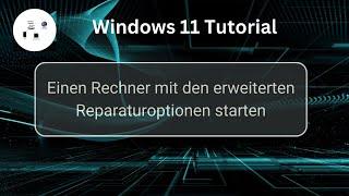 Einen Windows 11 Rechner mit den erweiterten Reparaturoptionen starten! Win 11 Tutorial!