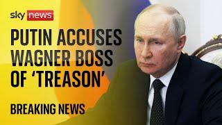 Vladimir Putin accuses Russian mercenary boss Yevgeny Prigozhin of 'treason'