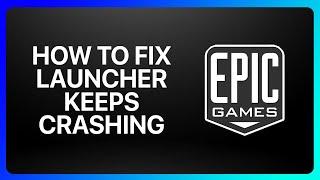 How To Fix Epic Games Launcher Keeps Crashing Tutorial
