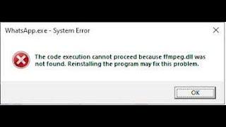 Whatsapp.exe  System Error FFMPEG.DLL Was Not Found