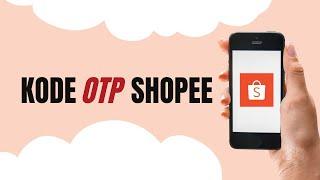 Bagaimana Cara Mendapatkan Kode OTP di Shopee?