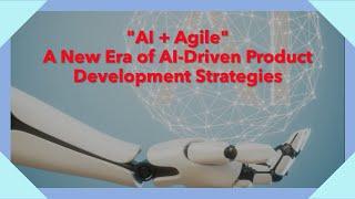 Blending AI and Agile: A New Era of AI-Driven Product Development Strategies