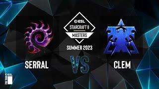 SC2 - Serral vs. Clem - ESL SC2 Masters: Summer 2023 Europe Regionals - Playoff Ro4