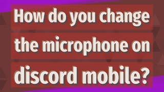 How do you change the microphone on discord mobile?