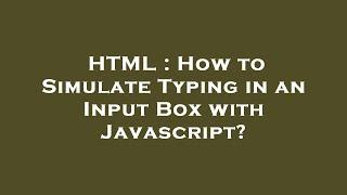 HTML : How to Simulate Typing in an Input Box with Javascript?