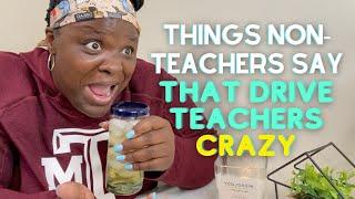 Things Non-Teachers Say That Drive Teachers Crazy