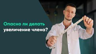 Опасно ли делать увеличение члена? Ответы на ваши вопросы!