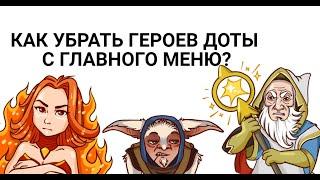 Как убрать героев доты с главного меню?