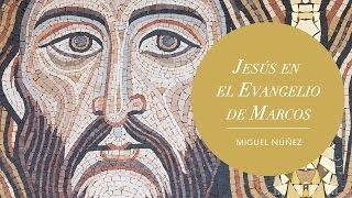 Jesús en el evangelio de Marcos - Pastor Miguel Núñez