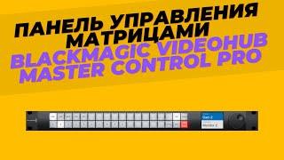 Панель управления матрицами - Blackmagic Videohub Master Control PRO - полный обзор