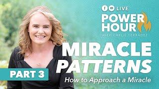 How To Approach A Miracle | Miracle Patterns PT3 | Power Hour LIVE with Carlie Terradez 