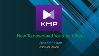 How to Download Youtube Videos Using KMP Player | Error Fixing Channel