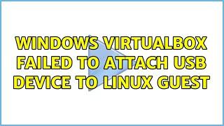 Windows VirtualBox failed to attach USB device to Linux Guest