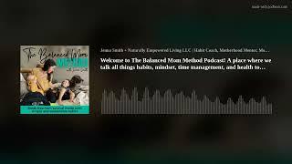 Welcome to The Balanced Mom Method Podcast! A place where we talk all things habits, mindset, time m