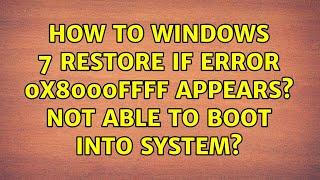 How to windows 7 restore if error 0x8000ffff appears? Not able to boot into system?