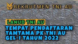 TEMPAT PENDAFTARAN TAMTAMA PK TNI AU GEL-I TAHUN 2022 DI LANUD TNI AU