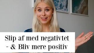 Slip af med negativitet  - & bliv mere positiv