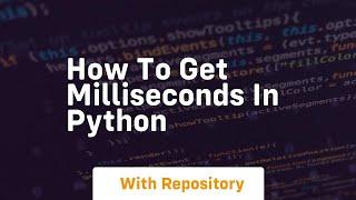 How to get milliseconds in python